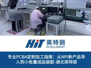 专业PCBA定制加工指南：从NPI新产品导入到小批量成品装配-湖北英特丽